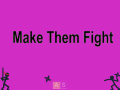                                                                     Make Them Fight ﺔﺒﻌﻟ