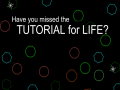                                                                     Have You Missed The Tutorial For Life? ﺔﺒﻌﻟ