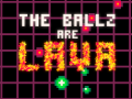                                                                     The Ballz are Lava ﺔﺒﻌﻟ