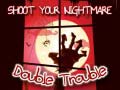                                                                     Shoot Your Nightmare Double Trouble ﺔﺒﻌﻟ