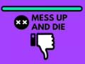                                                                     Mess Up and Die ﺔﺒﻌﻟ