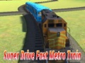                                                                     Super drive fast metro train ﺔﺒﻌﻟ