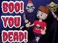                                                                     Boo! You Dead! ﺔﺒﻌﻟ