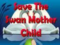                                                                     Save The Swan Mother Child ﺔﺒﻌﻟ