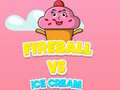                                                                     Fireball Vs Ice Cream ﺔﺒﻌﻟ