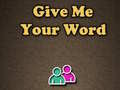                                                                     Give Me Your Word ﺔﺒﻌﻟ