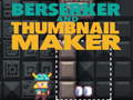                                                                     Berserker and Thumbnail Maker ﺔﺒﻌﻟ
