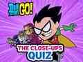                                                                     Teen Titans Go! The Close-ups Quiz ﺔﺒﻌﻟ