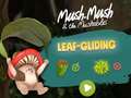                                                                     Mush-Mush and the Mushables Leaf Gliding ﺔﺒﻌﻟ