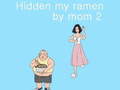                                                                     Hidden my ramen by mom 2 ﺔﺒﻌﻟ