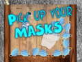                                                                     Pick up your Masks ﺔﺒﻌﻟ