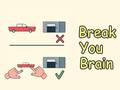                                                                     Break Your Brain ﺔﺒﻌﻟ