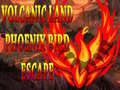                                                                     Volcanic Land Phoenix Bird Escape ﺔﺒﻌﻟ