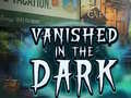                                                                     Vanished in the Dark ﺔﺒﻌﻟ