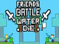                                                                     Friends Battle Water Die ﺔﺒﻌﻟ