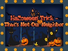                                                                     Halloween Trick - That's Not Our Neighbor ﺔﺒﻌﻟ