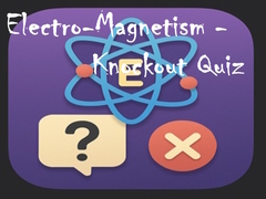                                                                     Electro-Magnetism - Knockout Quiz ﺔﺒﻌﻟ